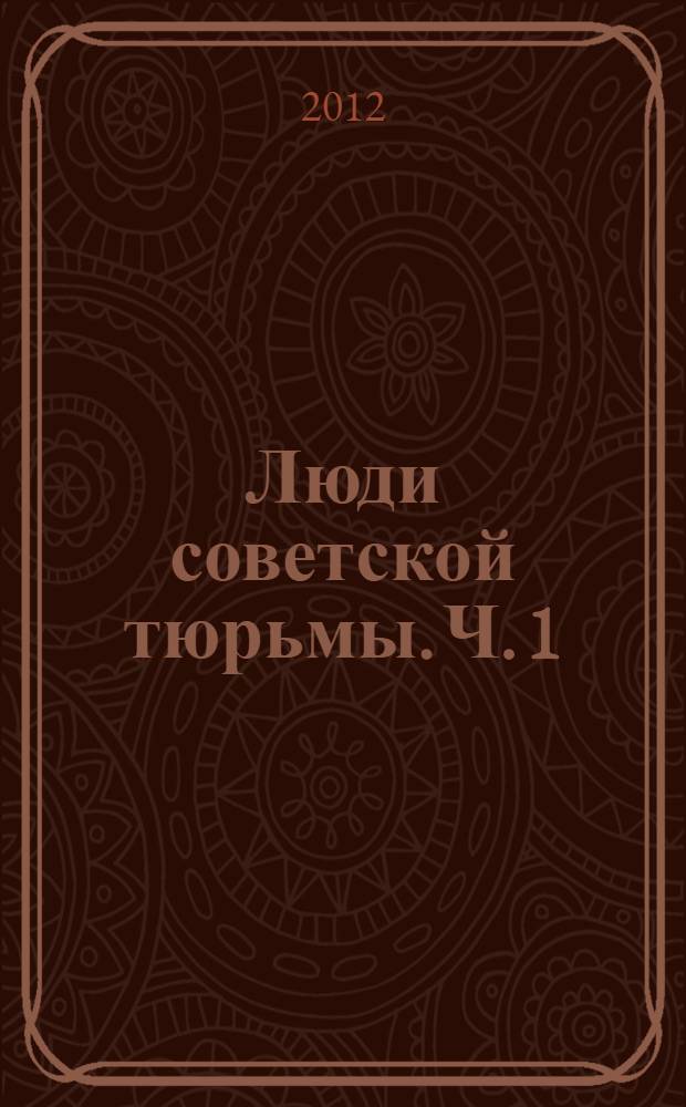 Люди советской тюрьмы. [Ч. 1]