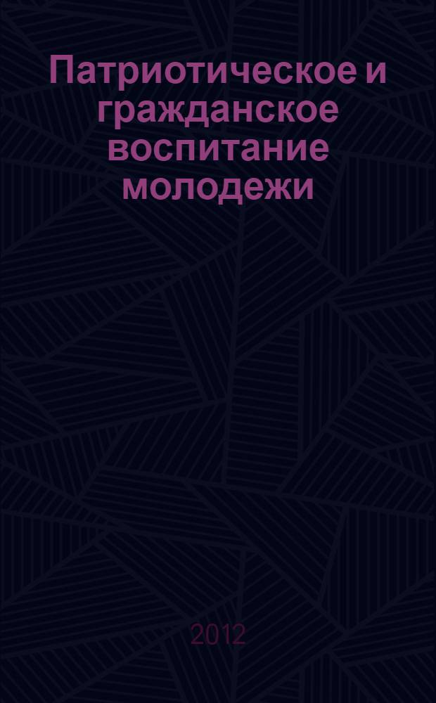 Патриотическое и гражданское воспитание молодежи : традиции и современность : Материалы Третьей региональной научно-практической конференции, 21-22 февраля 2012 года