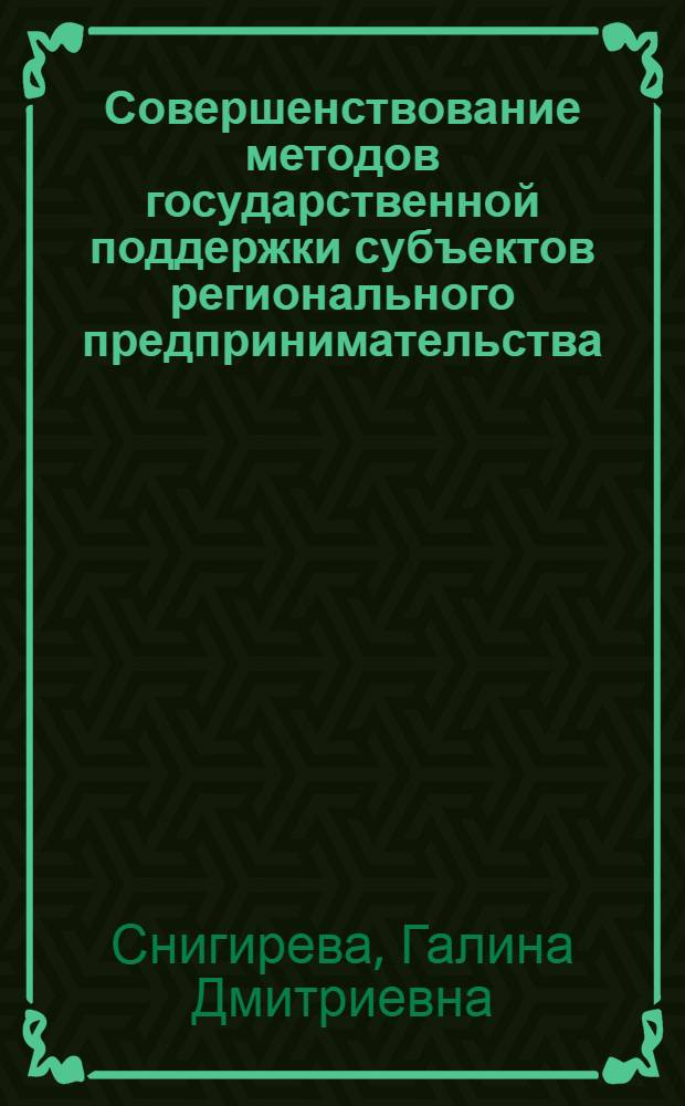 Совершенствование методов государственной поддержки субъектов регионального предпринимательства : (на примере АПК Кировской области) : монография