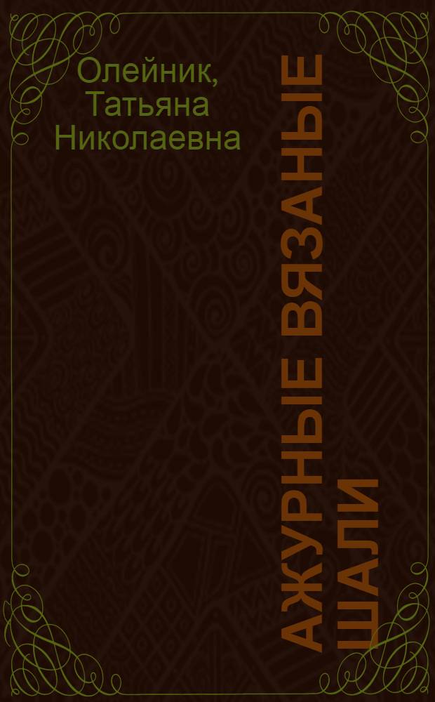 Ажурные вязаные шали : изящные узоры. Советы мастеров. Схемы и описания