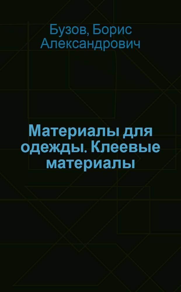Материалы для одежды. Клеевые материалы : учебное пособие для студентов высших учебных заведений, обучающихся по направлениям подготовки бакалавров и магистров "Технология и конструирование изделий легкой промышленности" (262000, 262200), и специалистов "Технология швейных изделий", "Конструирование швейных изделий" (специальностей 260901, 260902), а также по направлениям подготовки бакалавров "Товароведение" (100800) и "Дизайн" (072500) и специалистов "Товароведение и экспертиза товаров" (080401) и "Дизайн" (070601)