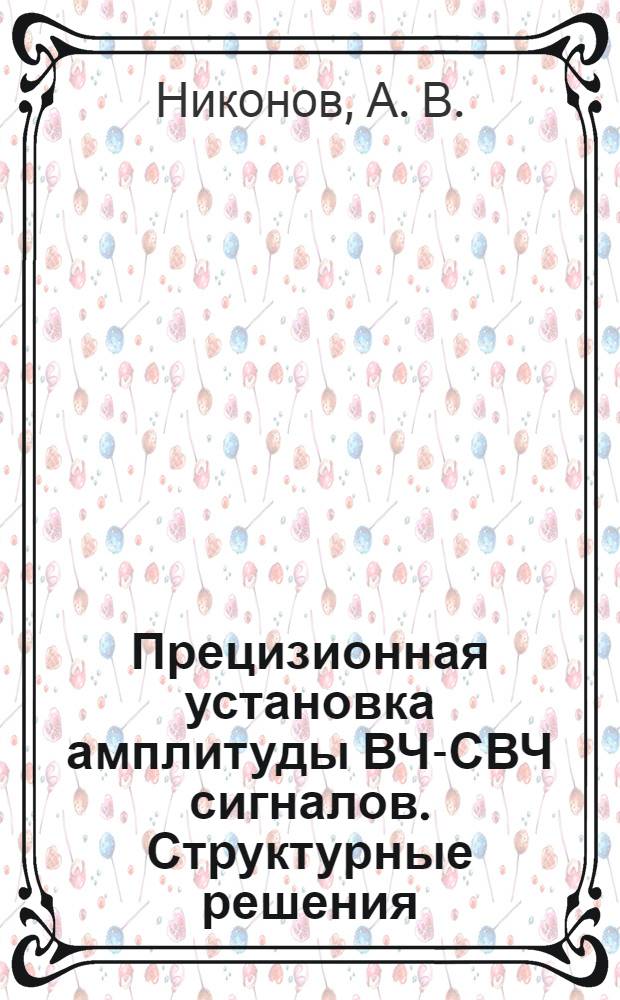 Прецизионная установка амплитуды ВЧ-СВЧ сигналов. Структурные решения : монография
