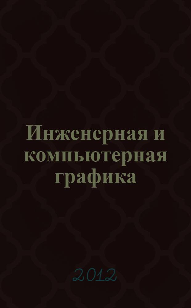 Инженерная и компьютерная графика : учебное пособие : для студентов высших учебных заведений, обучающихся по направлениям: "Технология, оборудование и автоматизация машиностроительных производств", "Конструкторско-технологическое обеспечение машиностроительных производств", "Автоматизированные технологии и производства", "Автоматизация технологических процессов и производств"