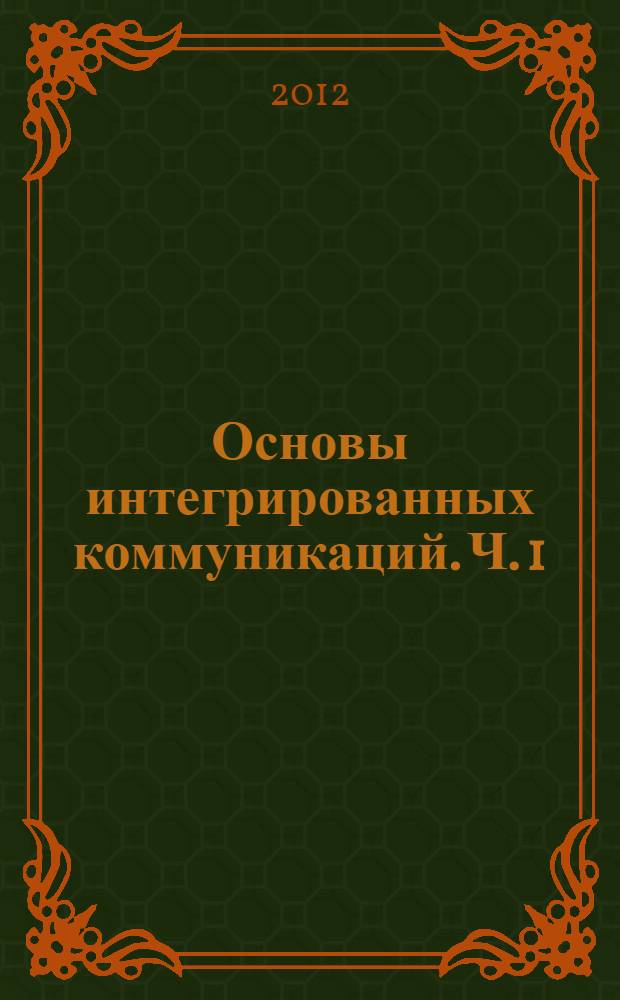 Основы интегрированных коммуникаций. Ч. 1 : Реклама