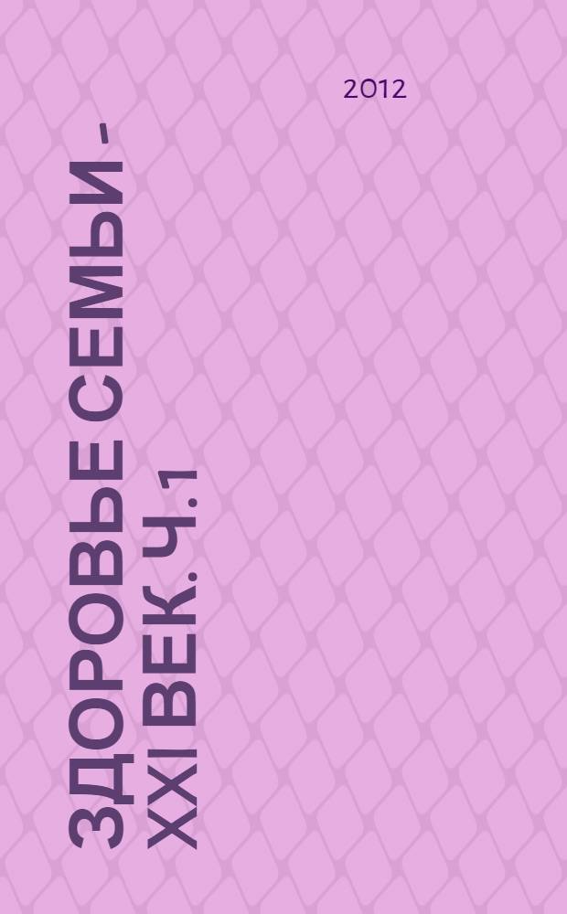 Здоровье семьи - XXI век. Ч. 1