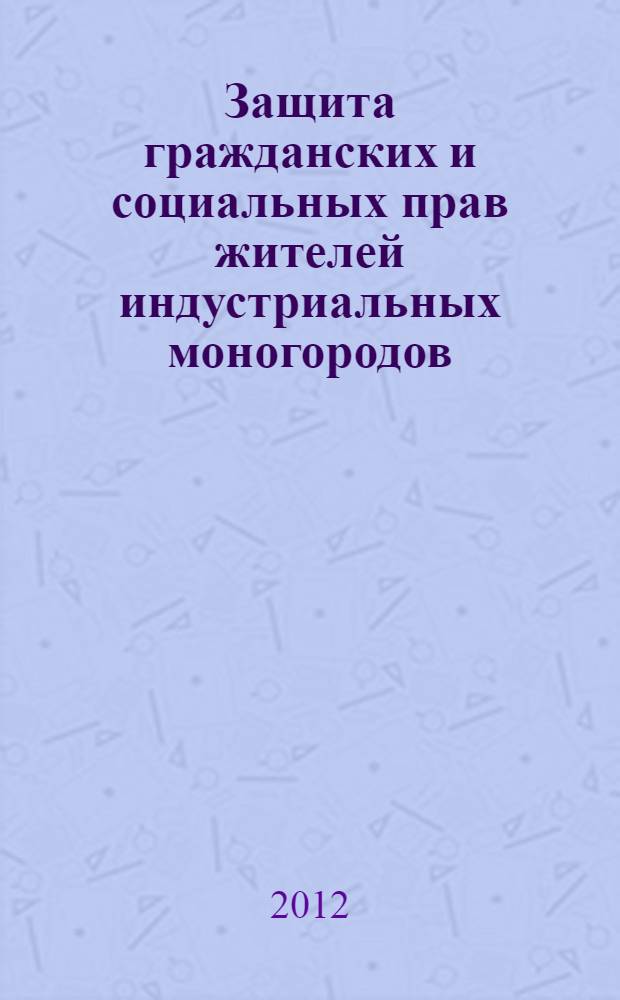 Защита гражданских и социальных прав жителей индустриальных моногородов: опыт, проблемы и перспективы : материалы Международной научно-практической конференции, г. Прокопьевск, 2-3 ноября 2012 г