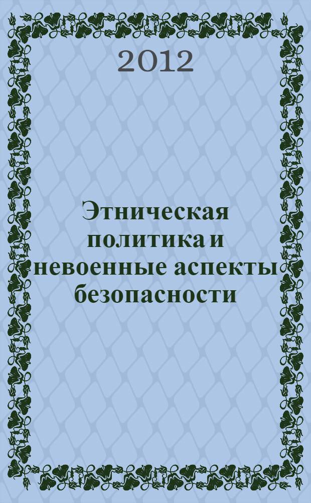 Этническая политика и невоенные аспекты безопасности = Ethnic politics and non-military aspects of security : материалы международного семинара, 24-26 августа 2011 г., Владивосток