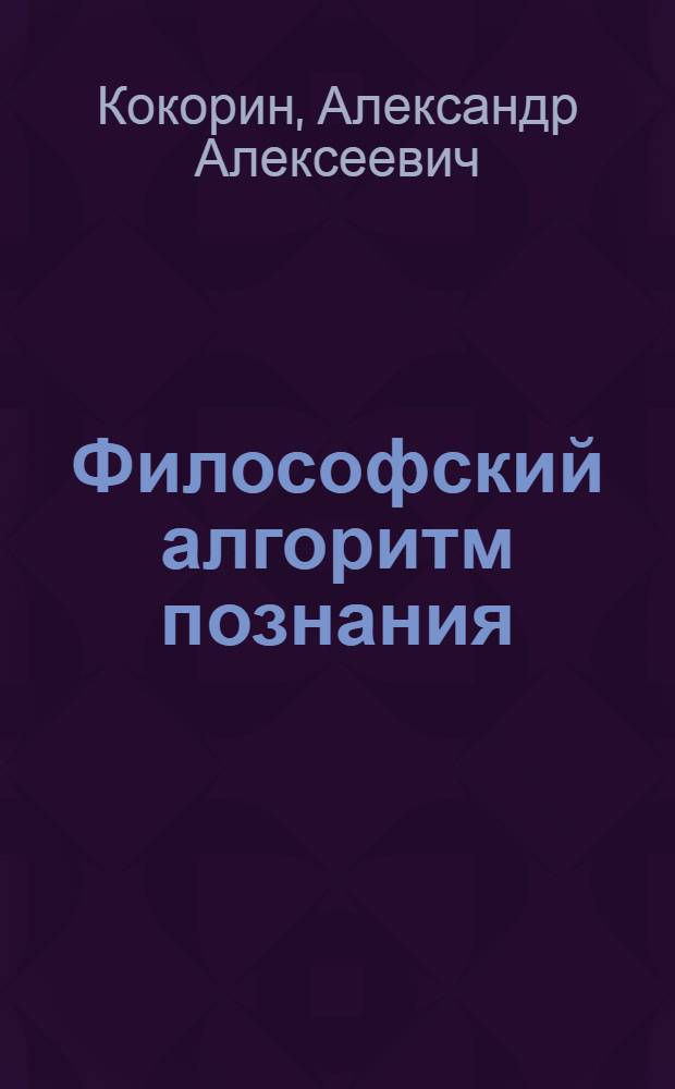 Философский алгоритм познания: содержание и практические возможности : монография
