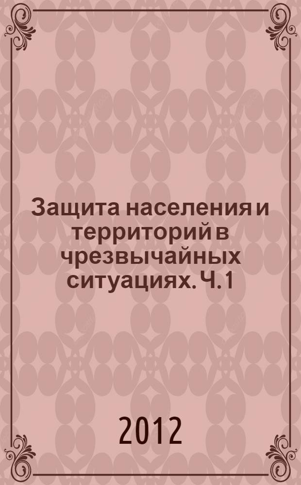 Защита населения и территорий в чрезвычайных ситуациях. Ч. 1