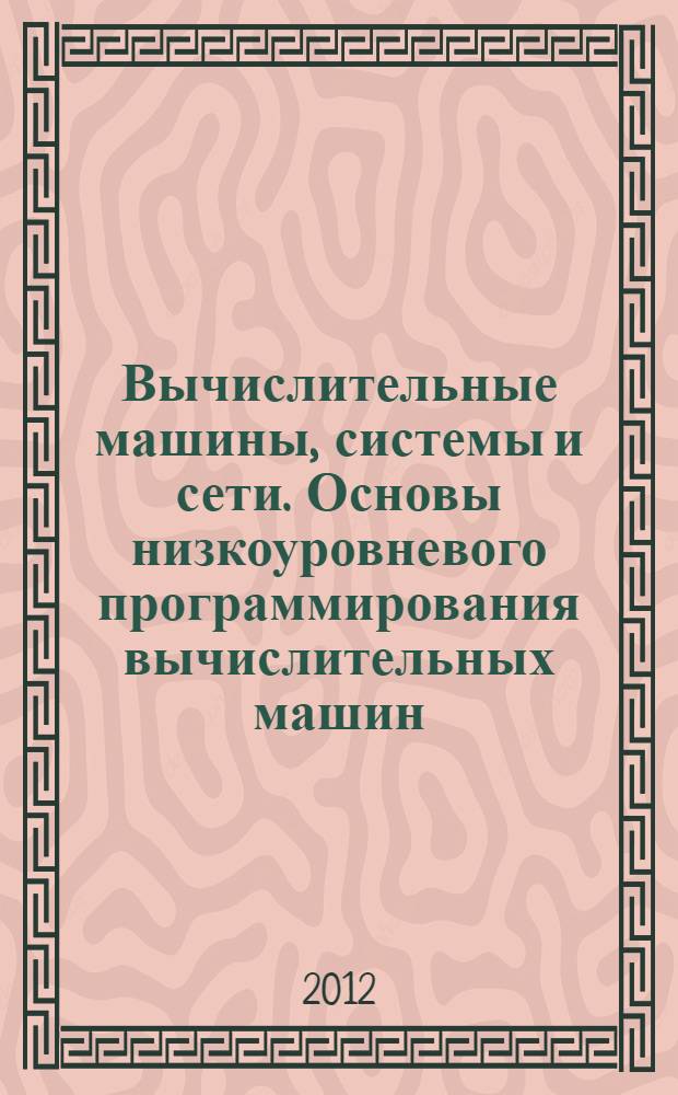 Вычислительные машины, системы и сети. Основы низкоуровневого программирования вычислительных машин. Ч. 1