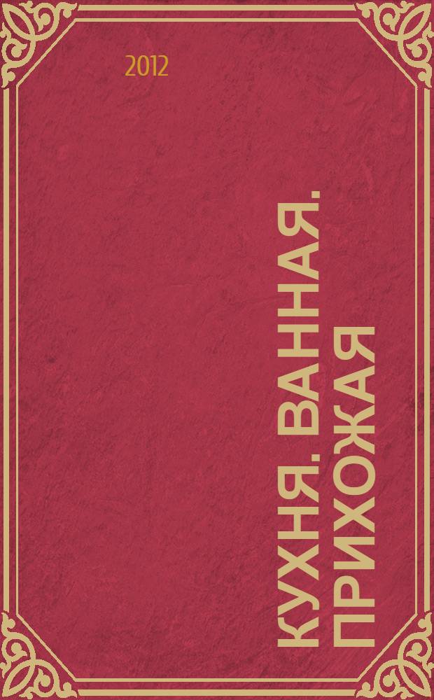 Кухня. Ванная. Прихожая : простые решения - отличный результат