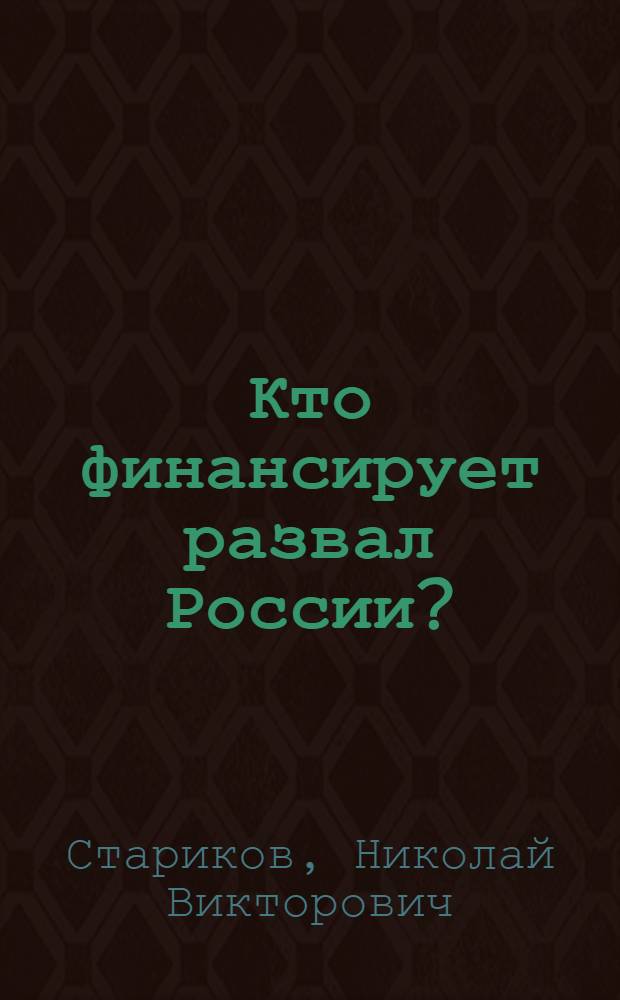 Кто финансирует развал России ? : от декабристов до моджахедов