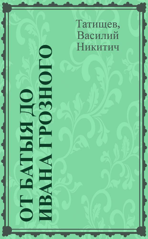 От Батыя до Ивана Грозного : история Российская во всей ее полноте