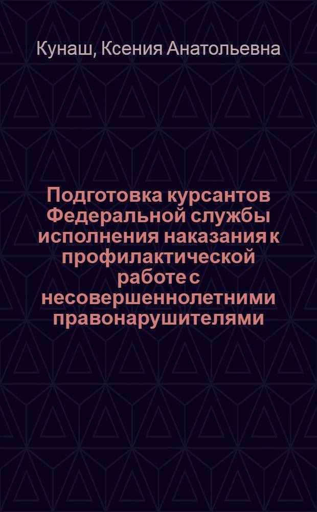 Подготовка курсантов Федеральной службы исполнения наказания к профилактической работе с несовершеннолетними правонарушителями : монография