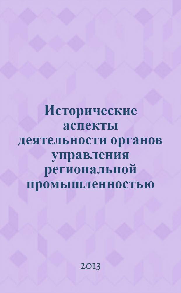 Исторические аспекты деятельности органов управления региональной промышленностью (1917-1941 гг.) : на материалах Республики Татарстан : монография