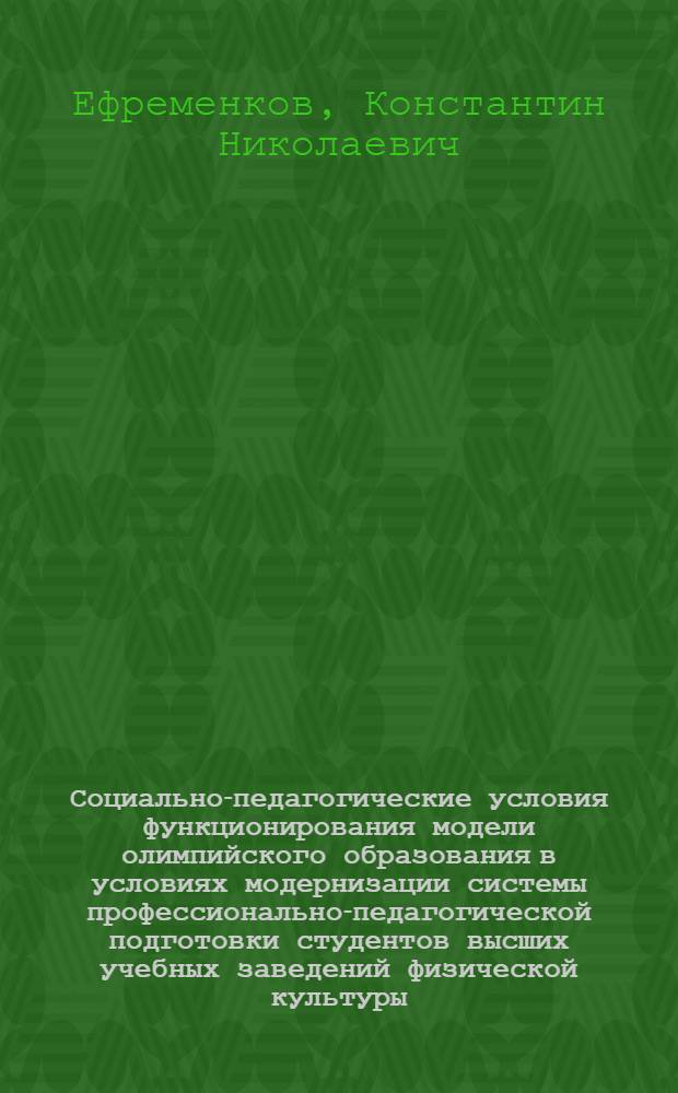 Социально-педагогические условия функционирования модели олимпийского образования в условиях модернизации системы профессионально-педагогической подготовки студентов высших учебных заведений физической культуры : монография