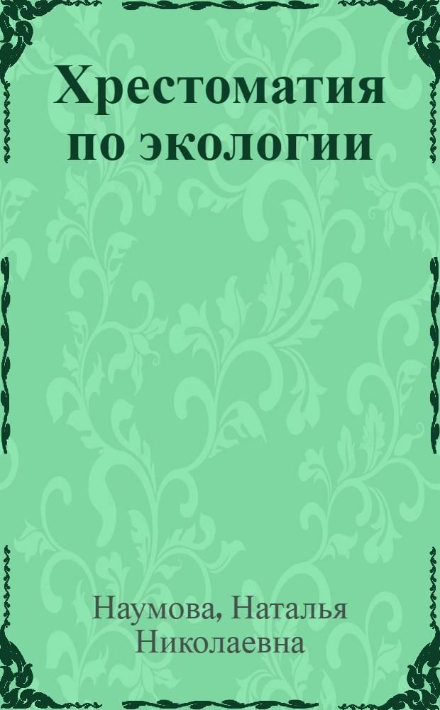 Хрестоматия по экологии : для студентов всех специальностей в качестве дополнения к базовому учебнику и практикуму