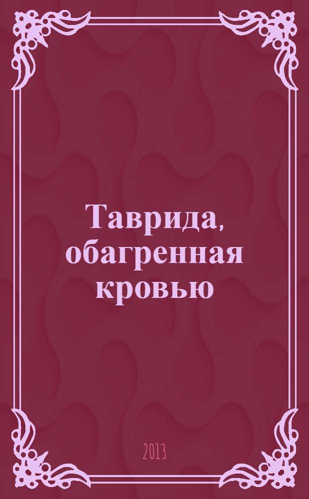 Таврида, обагренная кровью : большевизация Крыма и Черноморского флота в марте 1917 - мае 1918 г