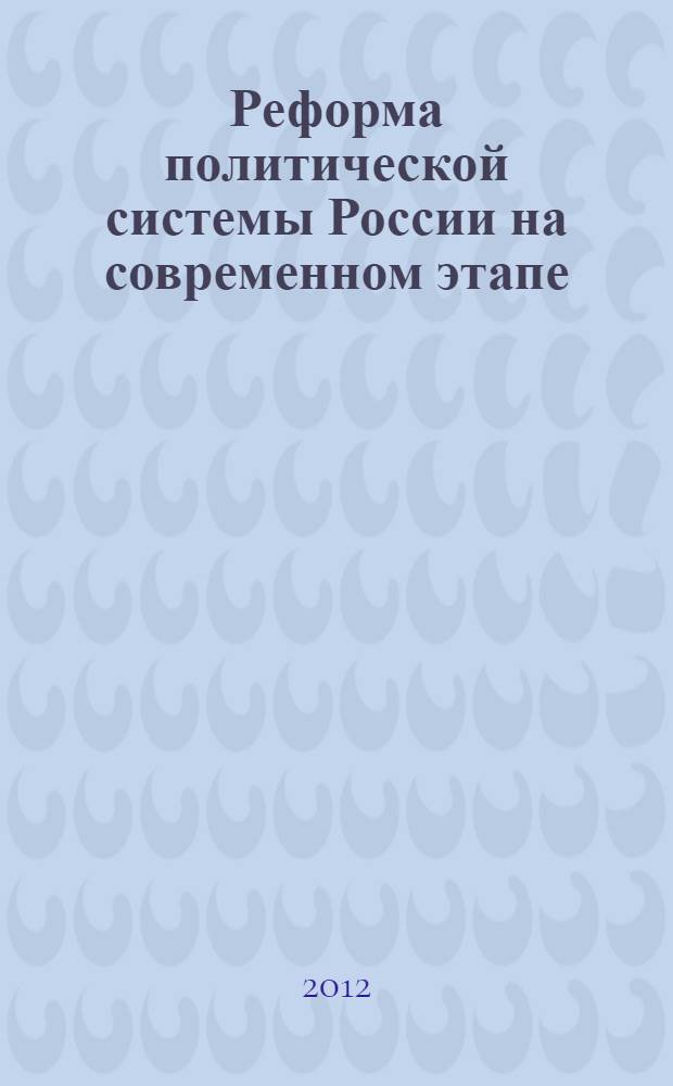 Реформа политической системы России на современном этапе : межвузовская Научно-практическая конференция