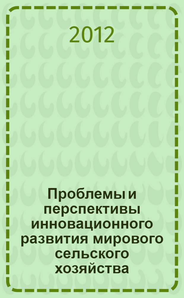 Проблемы и перспективы инновационного развития мирового сельского хозяйства : материалы III Международной научно-практической конференции