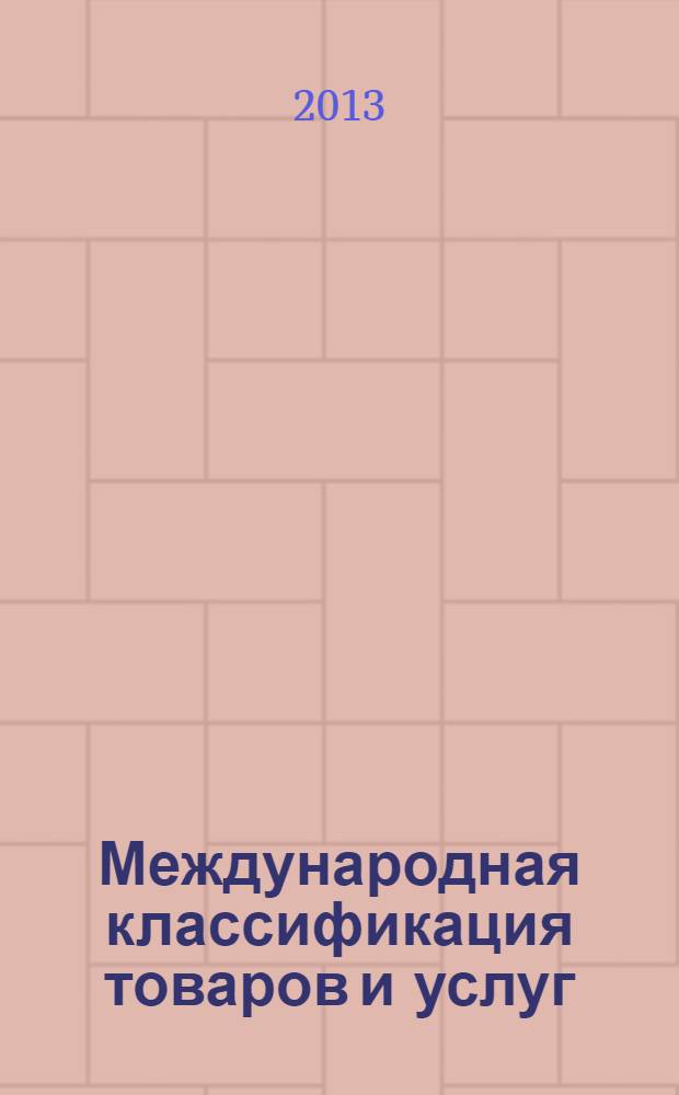 [Международная классификация товаров и услуг] : дополнения и изменения к Международной классификации товаров и услуг (МКТУ-10) для версии 2013 г. МКТУ (10-2013)