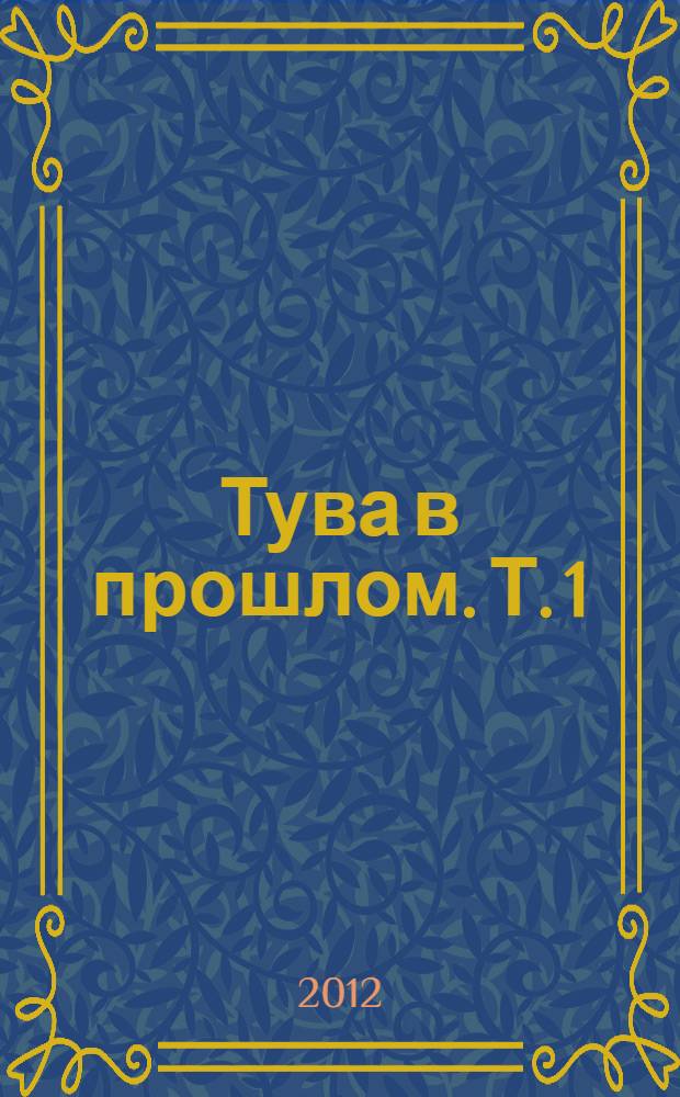 Тува в прошлом. Т. 1 : Художественное творчество тувинского народа. Фотоархив