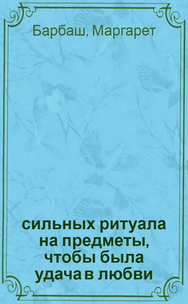 74 сильных ритуала на предметы, чтобы была удача в любви : понравиться нужному человеку. Быстрее встретиться с суженым. Создать счастливую семью. Чтобы супруг был верным всегда. Оградить дом от зла любого