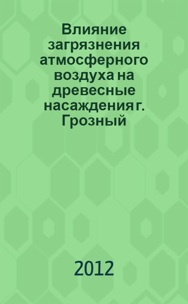 Влияние загрязнения атмосферного воздуха на древесные насаждения г. Грозный