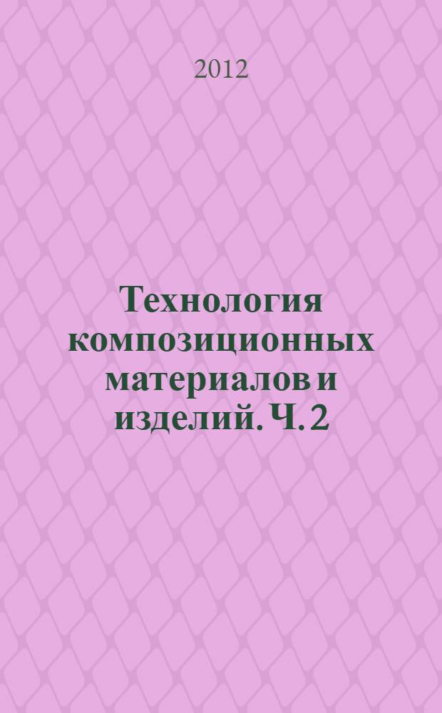 Технология композиционных материалов и изделий. Ч. 2 : Технология изготовления изделий из измельченной древесины