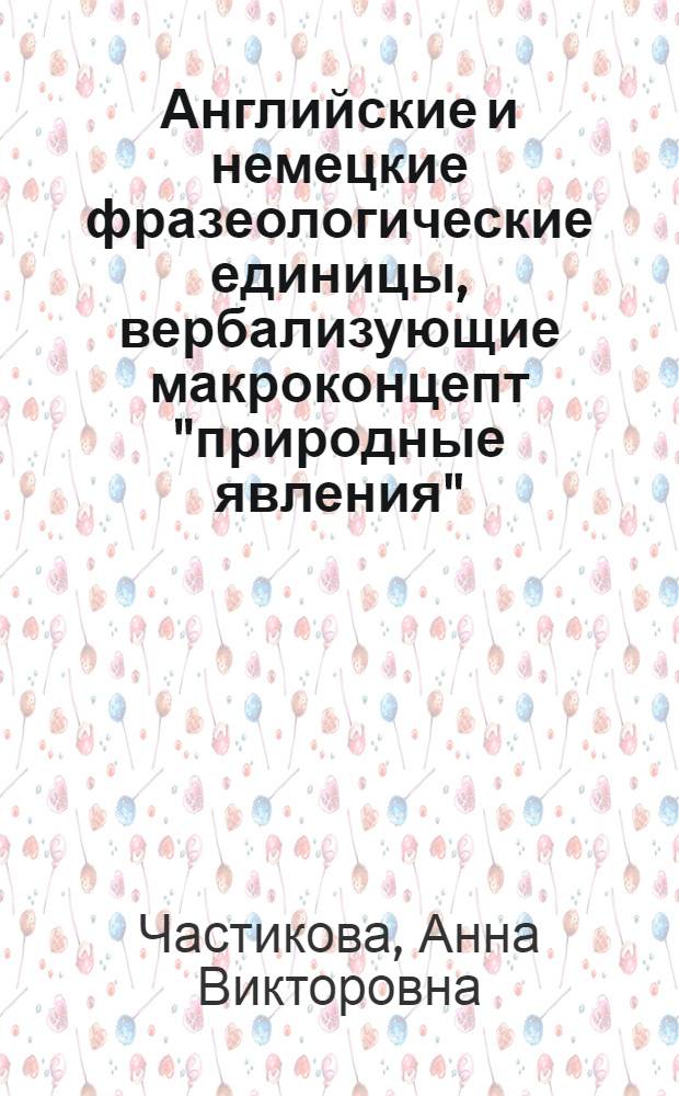Английские и немецкие фразеологические единицы, вербализующие макроконцепт "природные явления", как отражение наивной картины мира : монография
