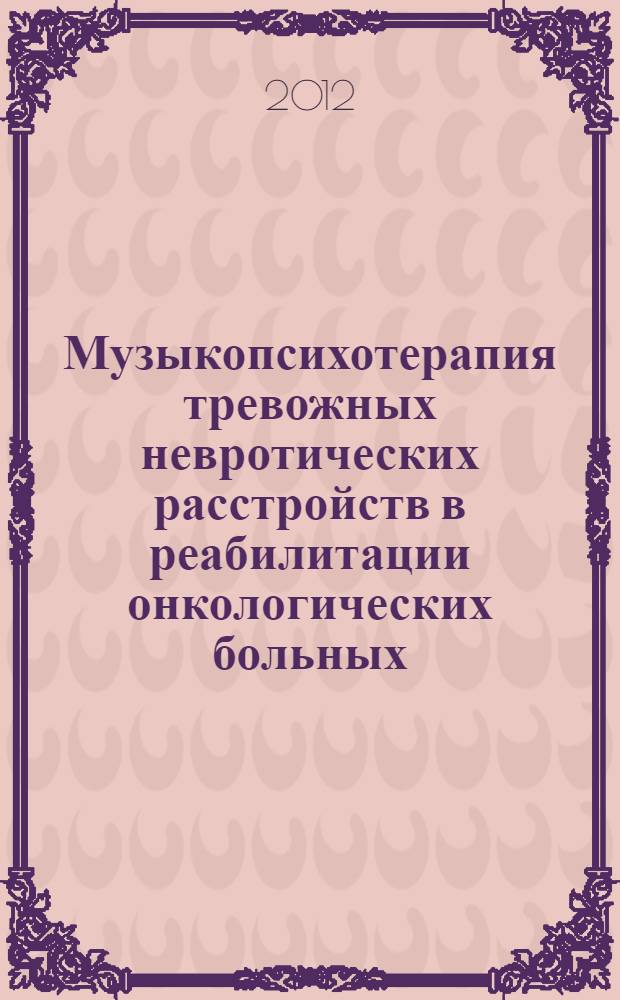Музыкопсихотерапия тревожных невротических расстройств в реабилитации онкологических больных : учебно-методические рекомендации для врачей
