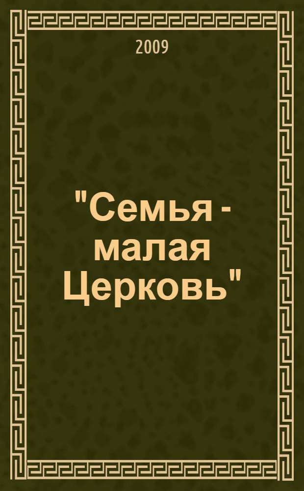 "Семья - малая Церковь" : материалы IV Задонских Свято-Тихоновских образовательных чтений, г. Липецк - Задонск, 5-6 декабря 2008 г