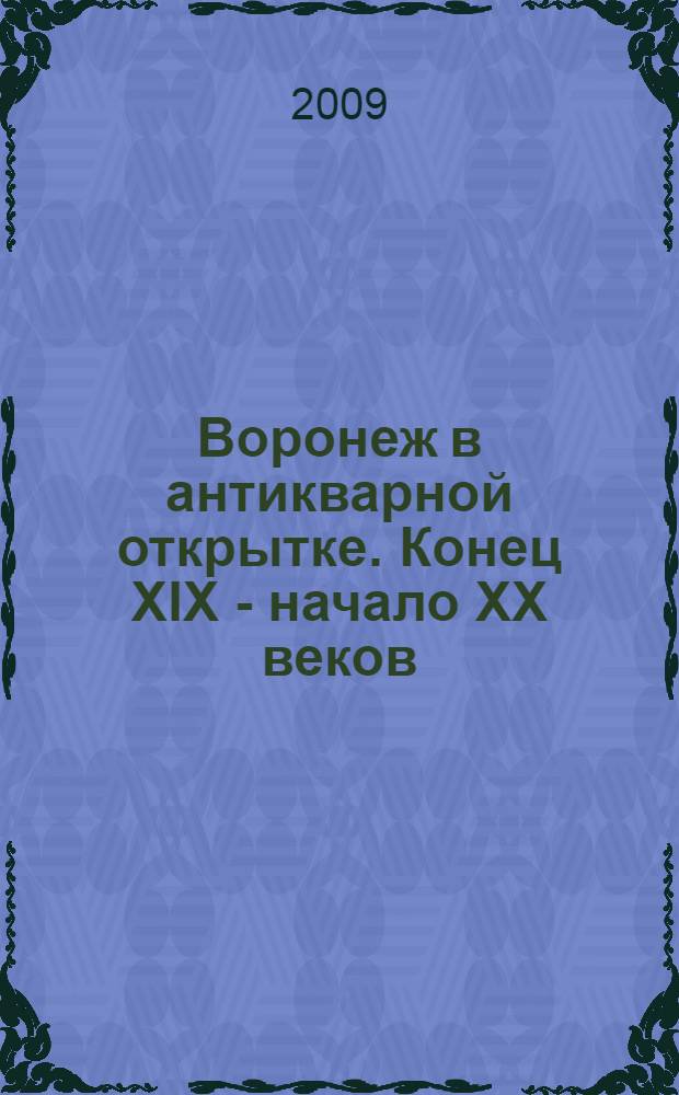 Воронеж в антикварной открытке. Конец XIX - начало XX веков : альбом