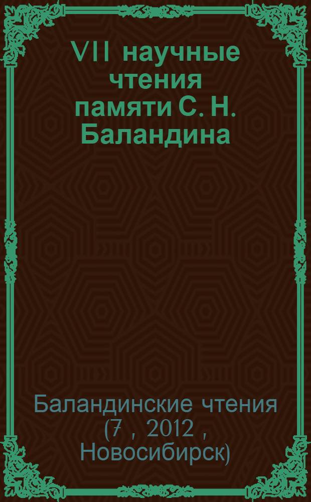 VII научные чтения памяти С. Н. Баландина : сборник статей VII научных чтений памяти С.Н. Баландина, Новосибирск, 18-20 апреля 2012 г.