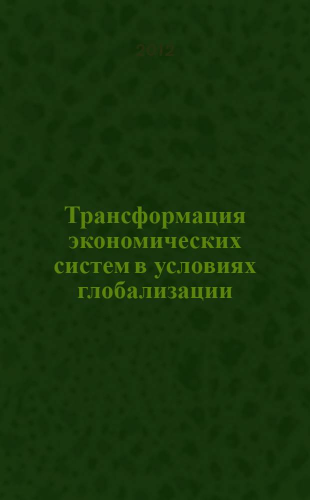 Трансформация экономических систем в условиях глобализации : сборник научных трудов