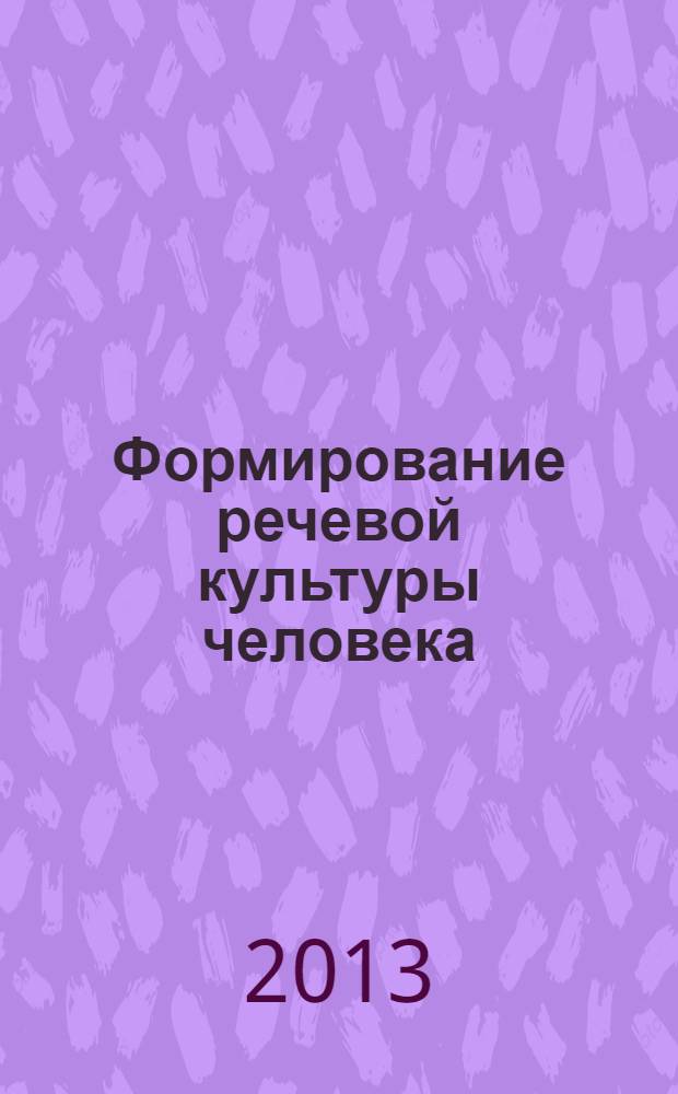 Формирование речевой культуры человека: теория и методика : материалы научно-практической конференции, г. Барнаул, 19-20 апреля 2013 г