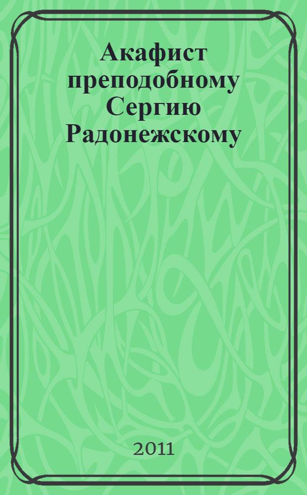 Акафист преподобному Сергию Радонежскому : с прибавлением молитв