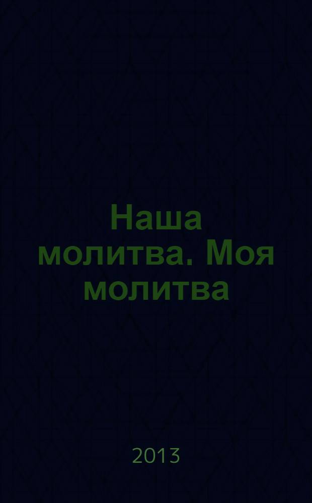 Наша молитва. Моя молитва : пьеса в 2-х действиях