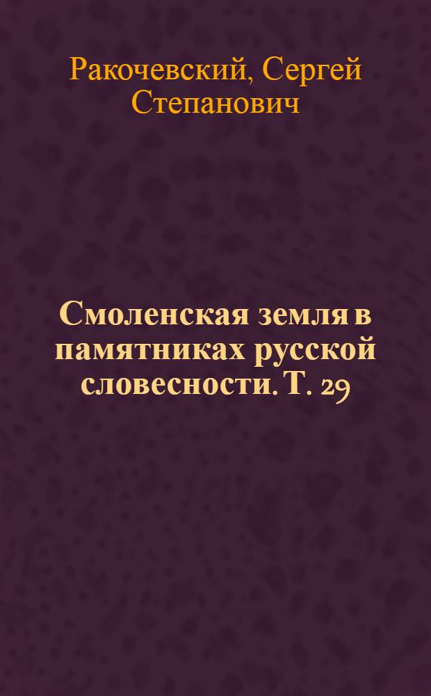 Смоленская земля в памятниках русской словесности. Т. 29 : Опыт собрания исторических записок о городе Рославле