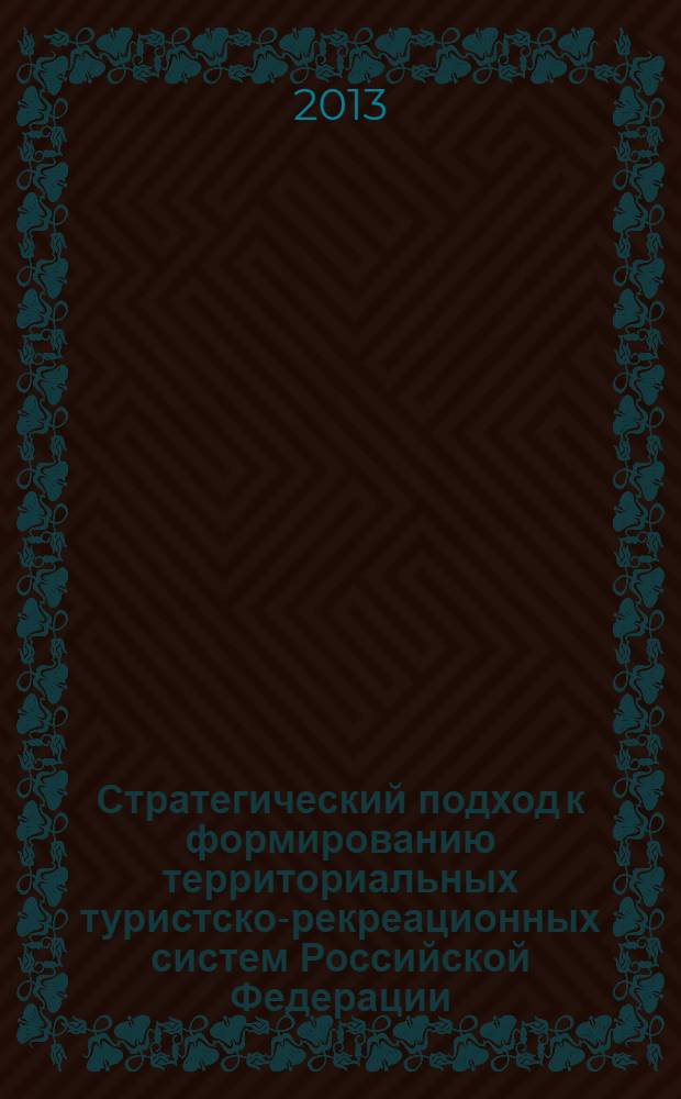 Стратегический подход к формированию территориальных туристско-рекреационных систем Российской Федерации : монография