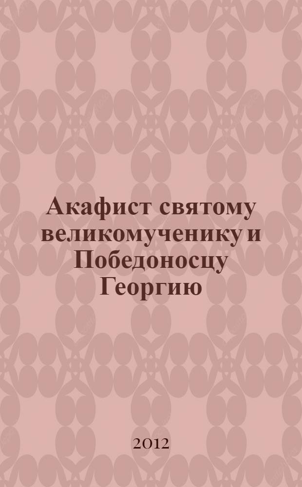 Акафист святому великомученику и Победоносцу Георгию