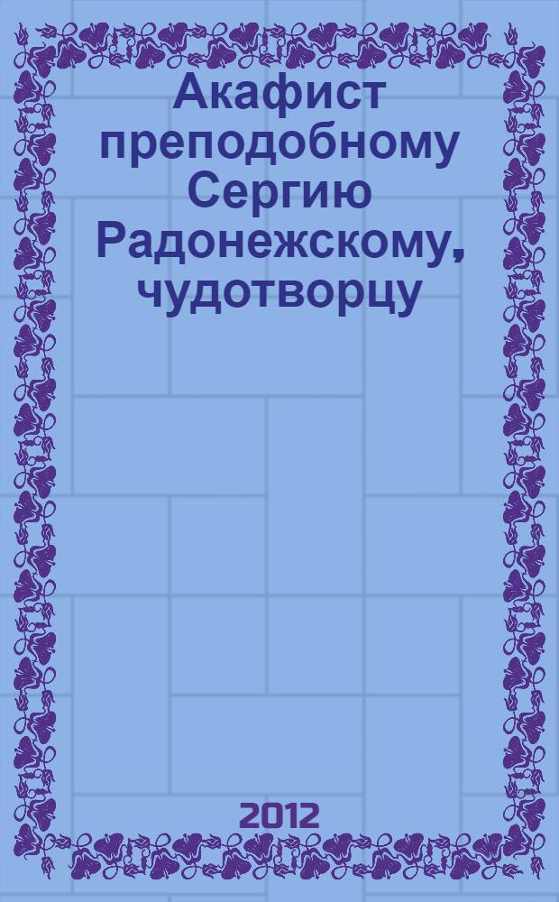 Акафист преподобному Сергию Радонежскому, чудотворцу