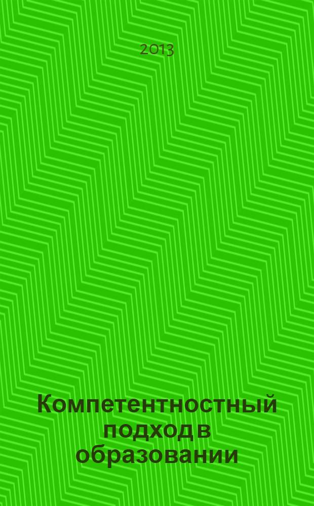 Компетентностный подход в образовании: концепции и реализация : материалы Всероссийской научно-практической конференции с международным участием, (г. Улан-Удэ - с. Максимиха, оз. Байкал, 27-30 июня 2013 г.)