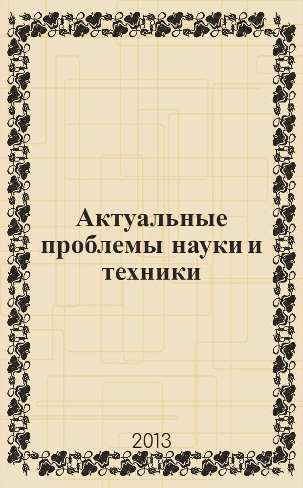 Актуальные проблемы науки и техники : Восьмая Всероссийская зимняя школа-семинар аспирантов и молодых ученых, 19-20 февраля 2013 года : сборник научных трудов