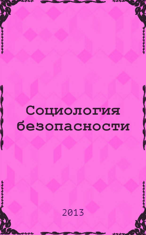 Социология безопасности: проблемы, анализ, решения : материалы Международной научной конференции - Пятых Санкт-Петербургских социологических чтений, Санкт-Петербург, 19-20 апреля 2013 г. Ч. 2
