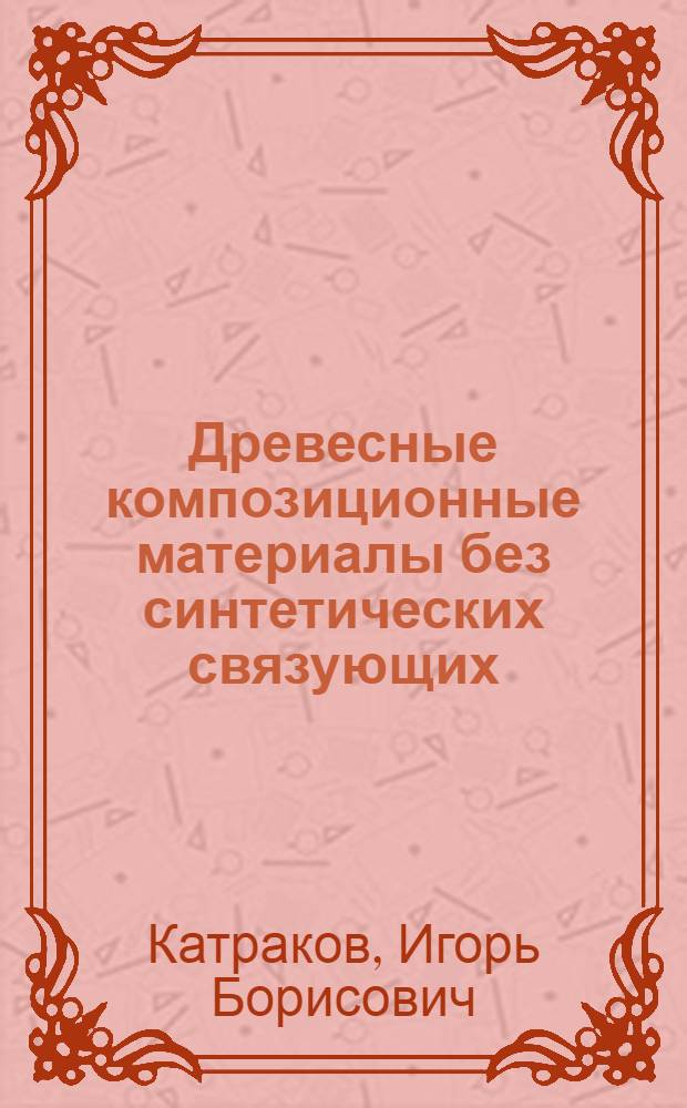 Древесные композиционные материалы без синтетических связующих : монография