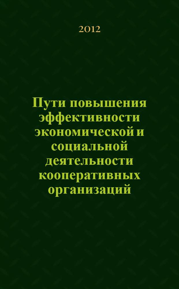 Пути повышения эффективности экономической и социальной деятельности кооперативных организаций : материалы VII заочной Международной научно-практической конференции, г. Краснодар, 26 ноября 2012 г