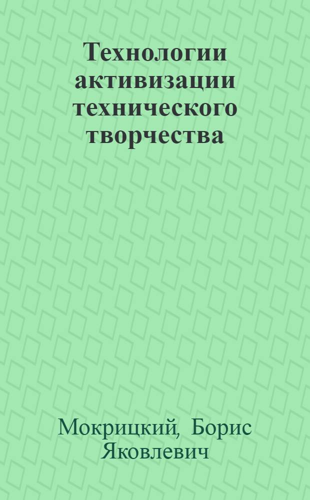 Технологии активизации технического творчества : учебное пособие для студентов высших учебных заведений, обучающихся по направлению подготовки "Конструкторско-технологическое обеспечение машиностроительных производств"