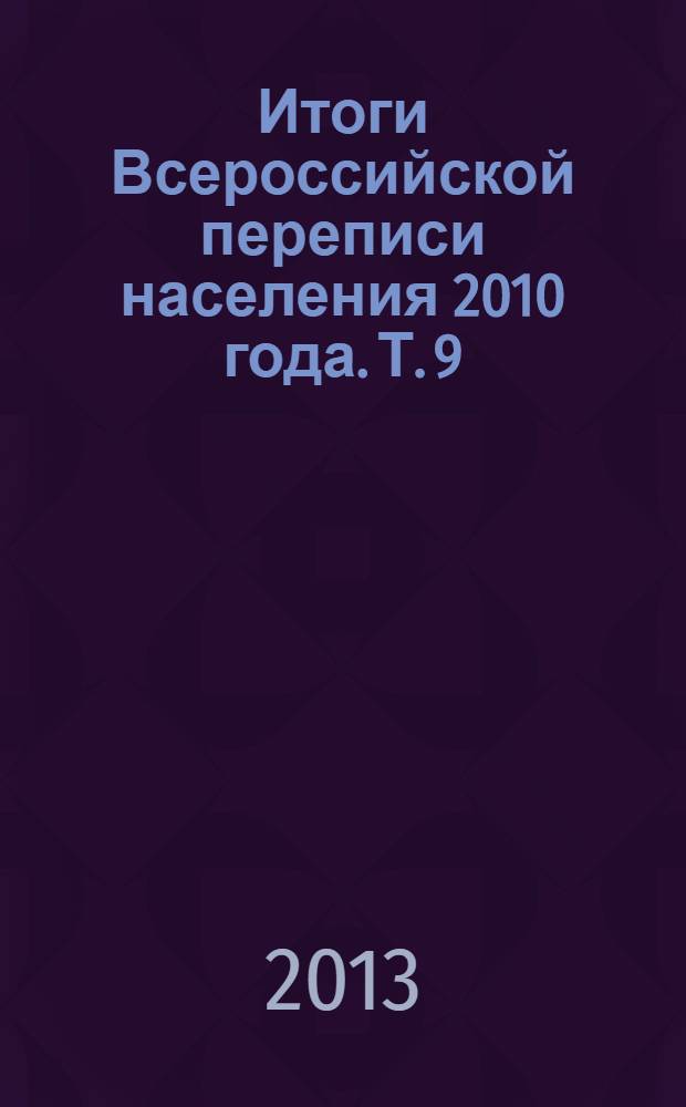 Итоги Всероссийской переписи населения 2010 года. Т. 9 : Жилищные условия населения