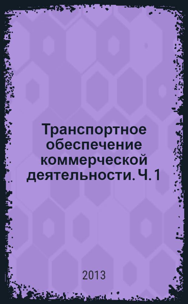 Транспортное обеспечение коммерческой деятельности. Ч. 1